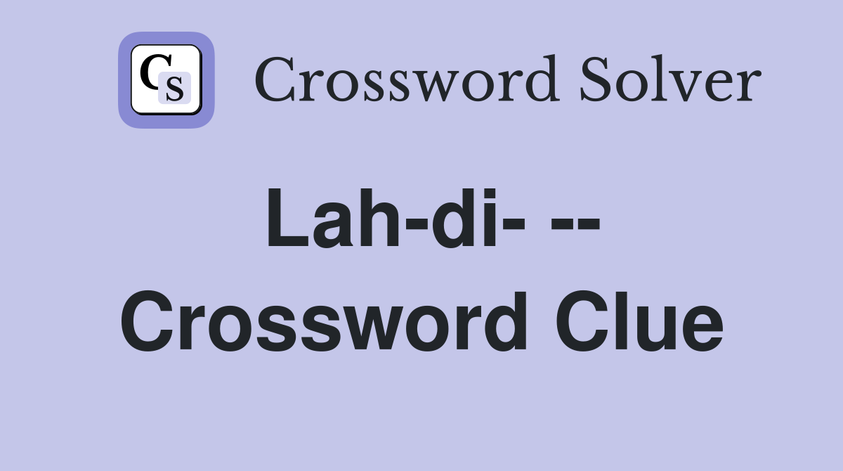 Lah-di- -- Crossword Clue