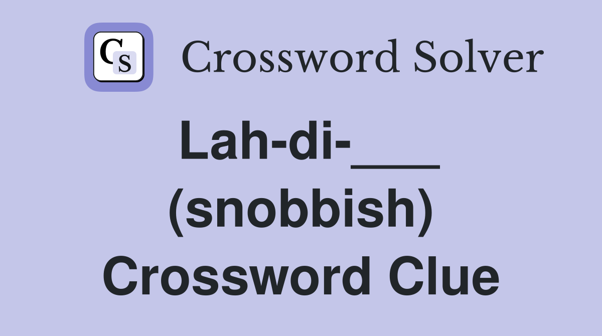 Lah-di-___ (snobbish) Crossword Clue