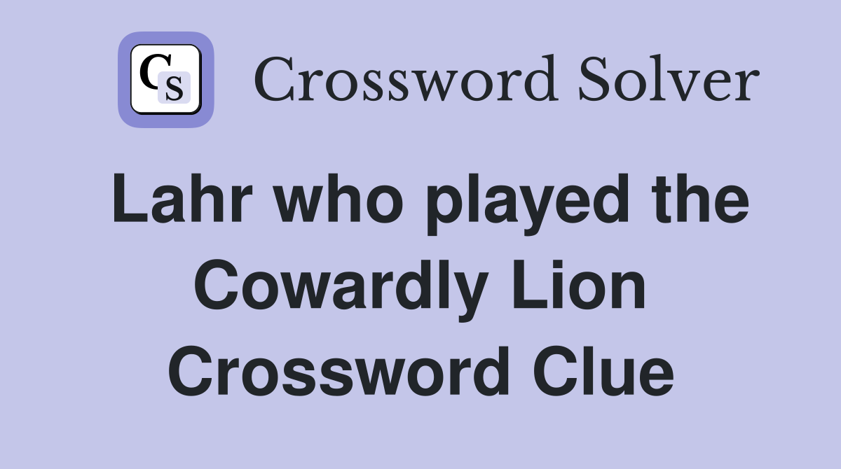 Lahr who played the Cowardly Lion Crossword Clue