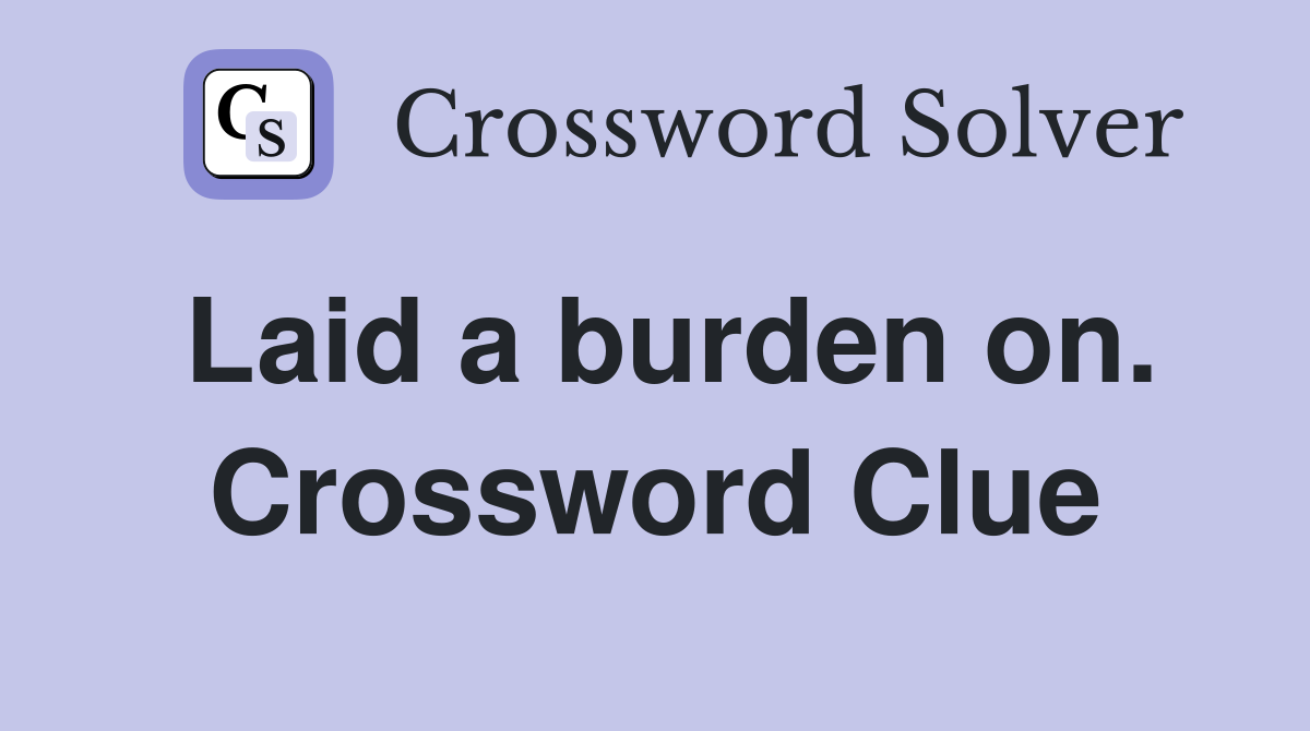 Laid a burden on. Crossword Clue