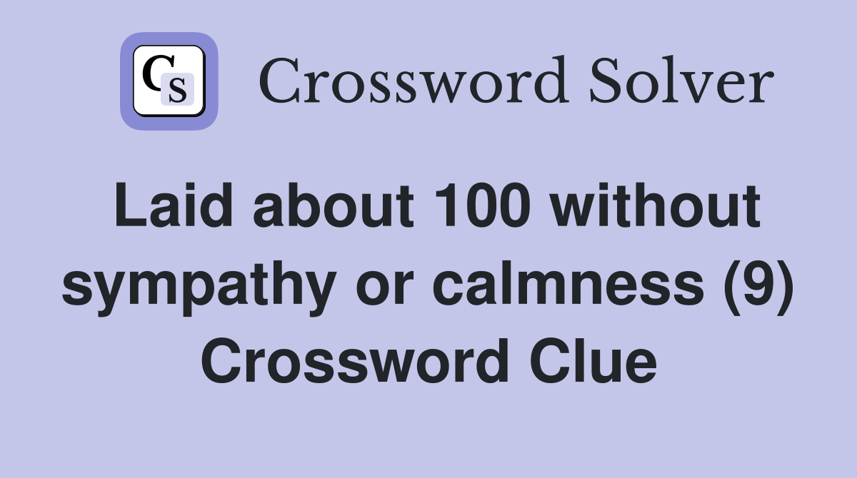 Laid about 100 without sympathy or calmness (9) Crossword Clue