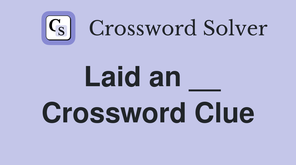 Laid an __ Crossword Clue