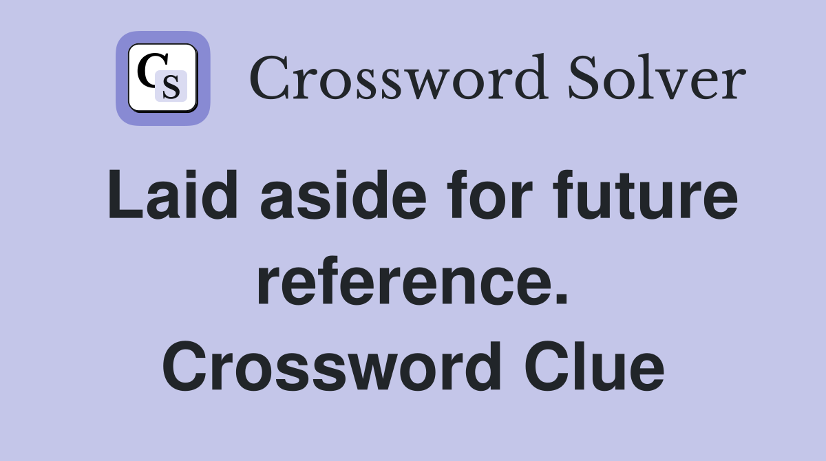 Laid aside for future reference. Crossword Clue
