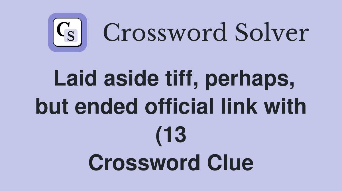 Laid aside tiff perhaps but ended official link with (13) Crossword Laid aside tiff perhaps but ended official link with (13) Crossword