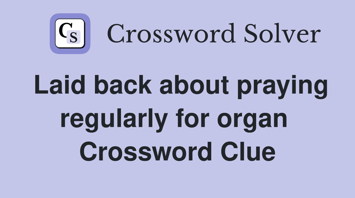 Laid back about praying regularly for organ  Crossword Clue
