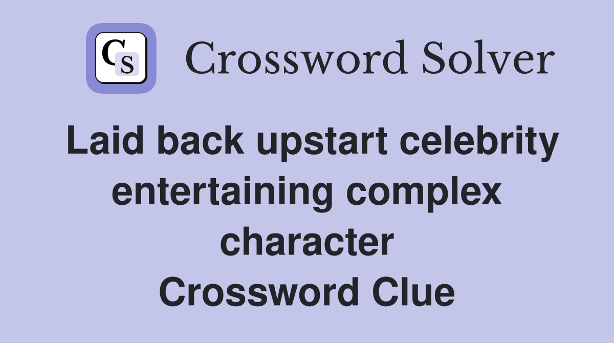 Laid back upstart celebrity entertaining complex character Crossword Clue