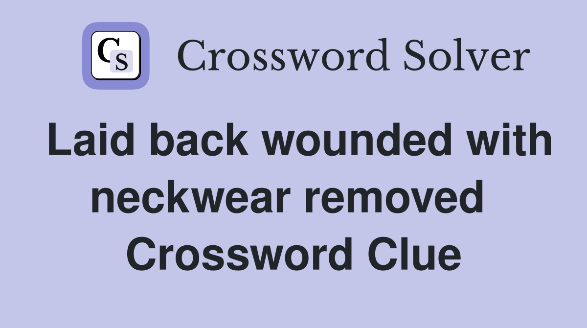 Laid back wounded with neckwear removed  Crossword Clue