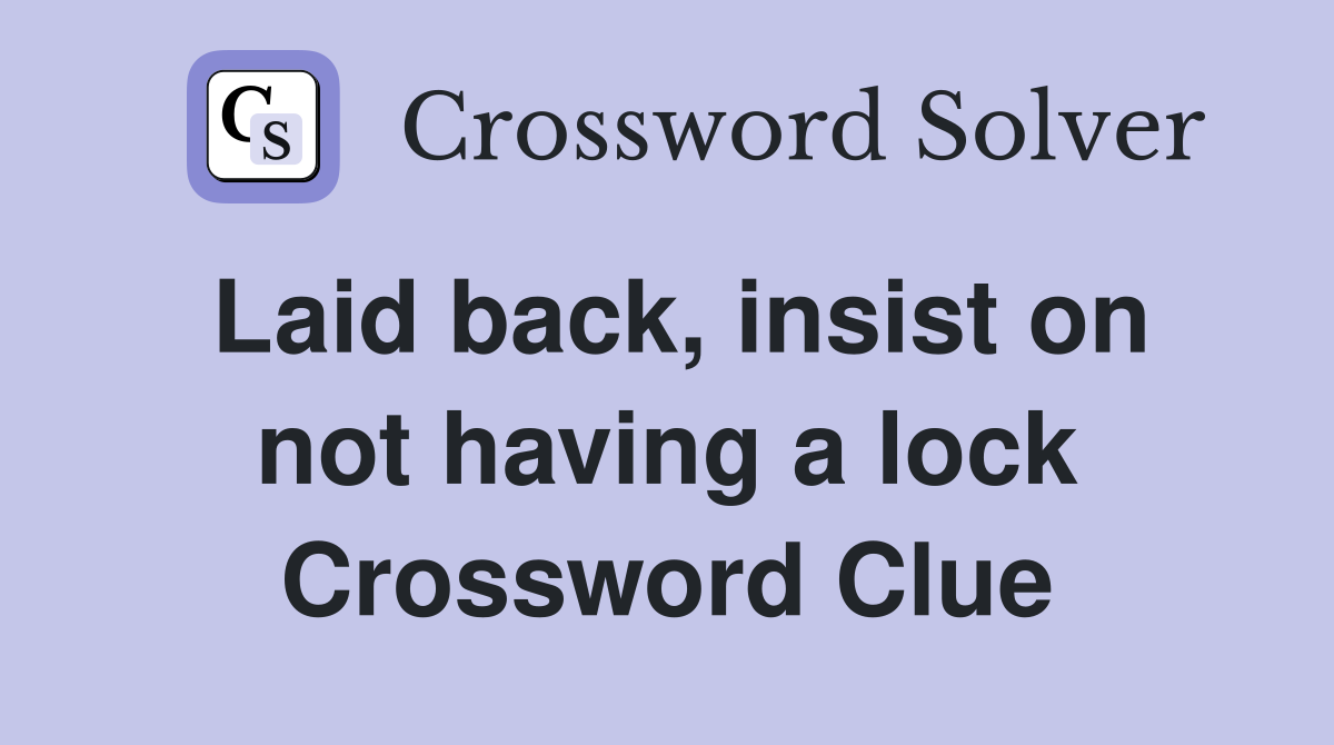 Laid back, insist on not having a lock Crossword Clue