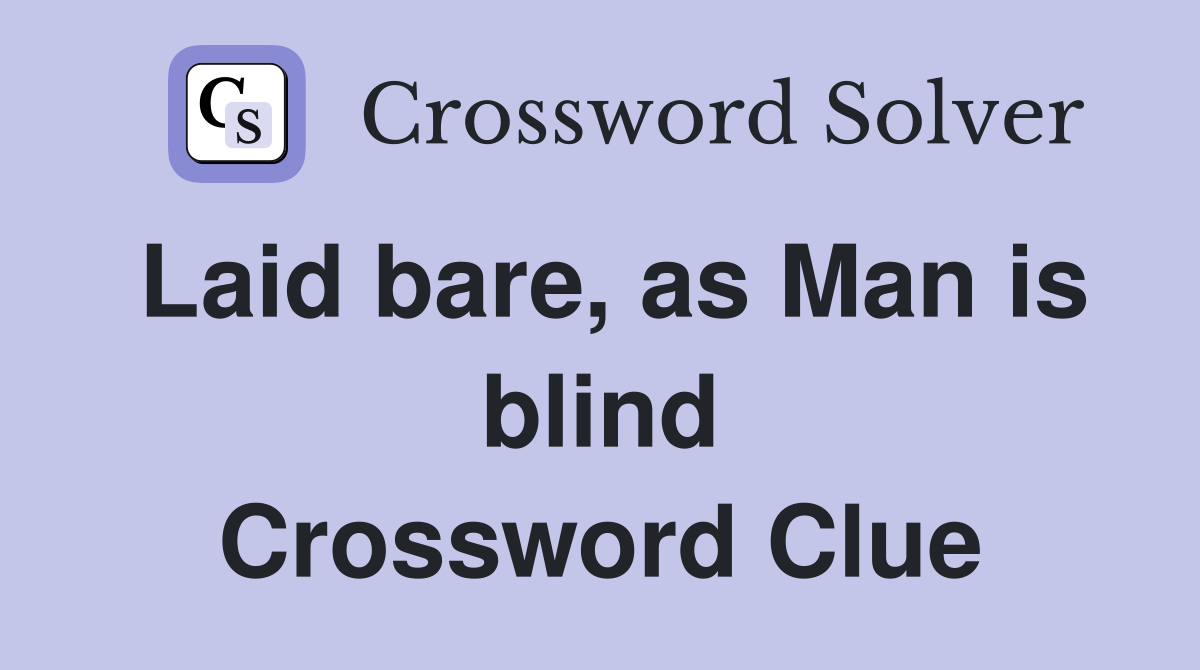 Laid bare, as Man is blind Crossword Clue