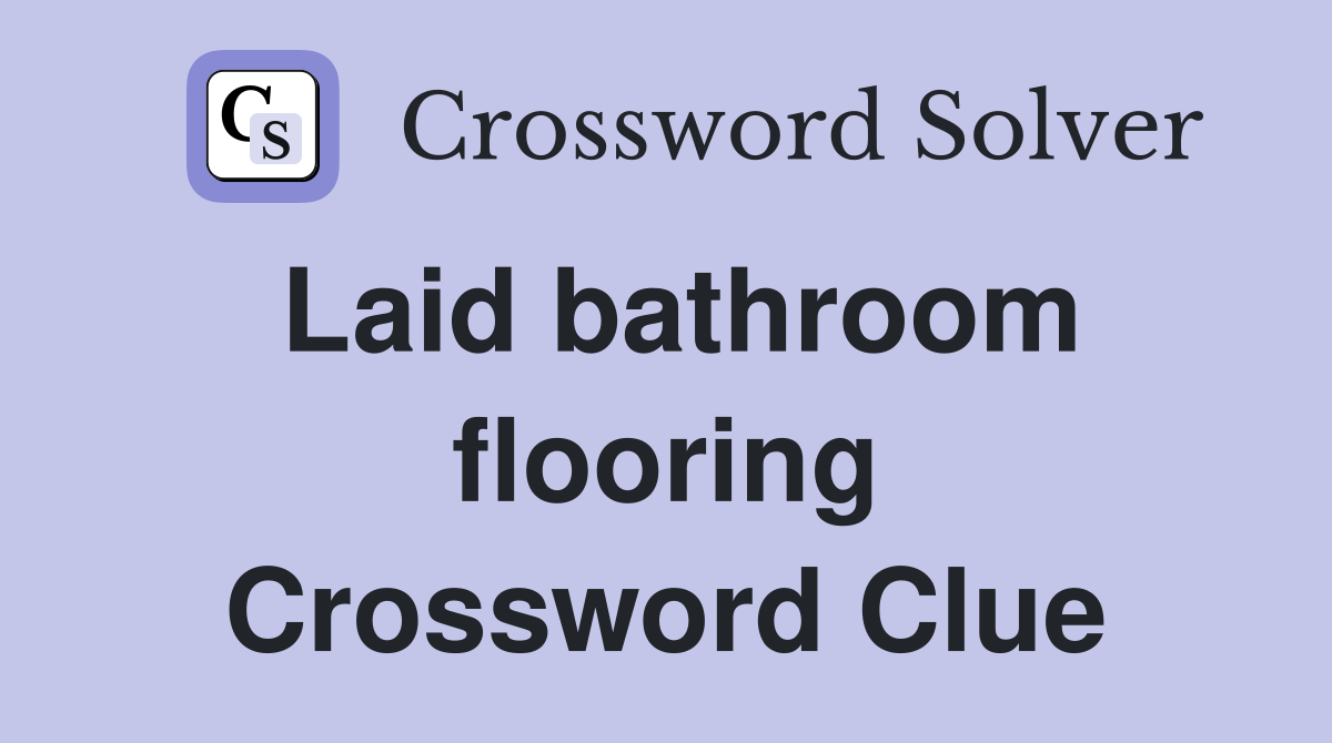 Laid bathroom flooring Crossword Clue