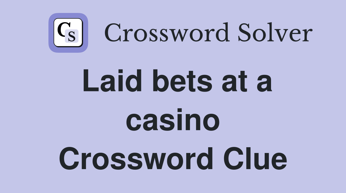 Laid bets at a casino Crossword Clue