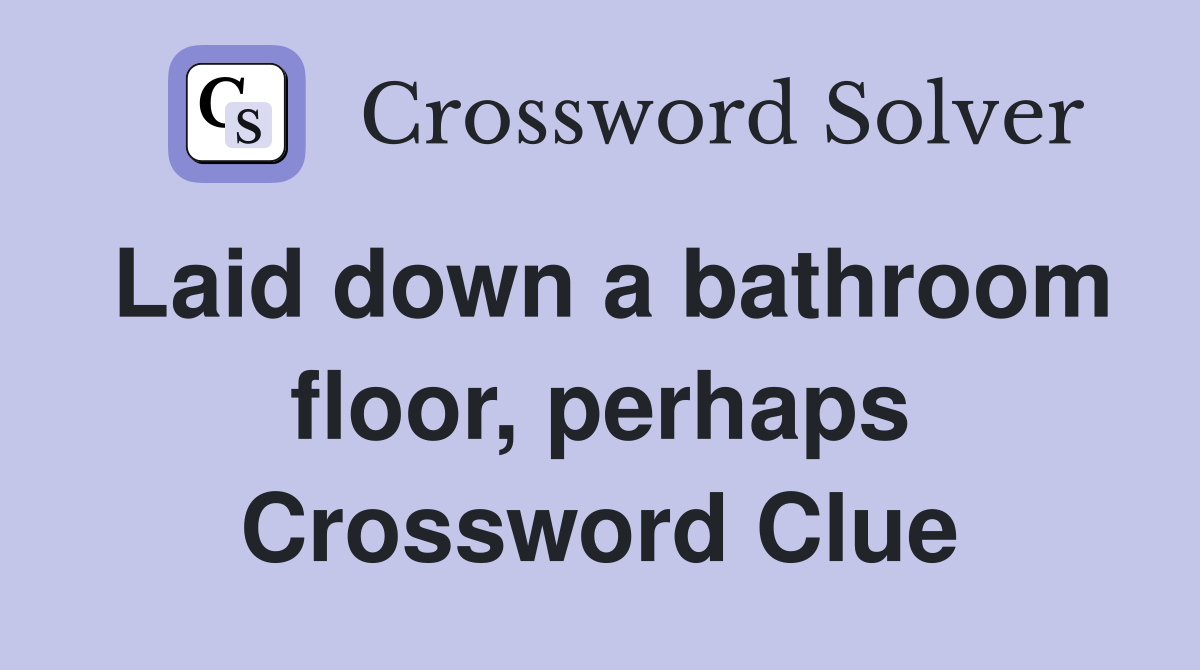 Laid down a bathroom floor, perhaps Crossword Clue