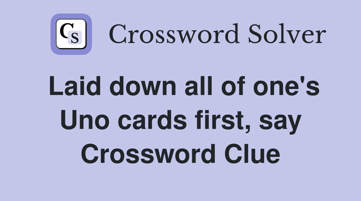 Laid down all of one's Uno cards first, say Crossword Clue