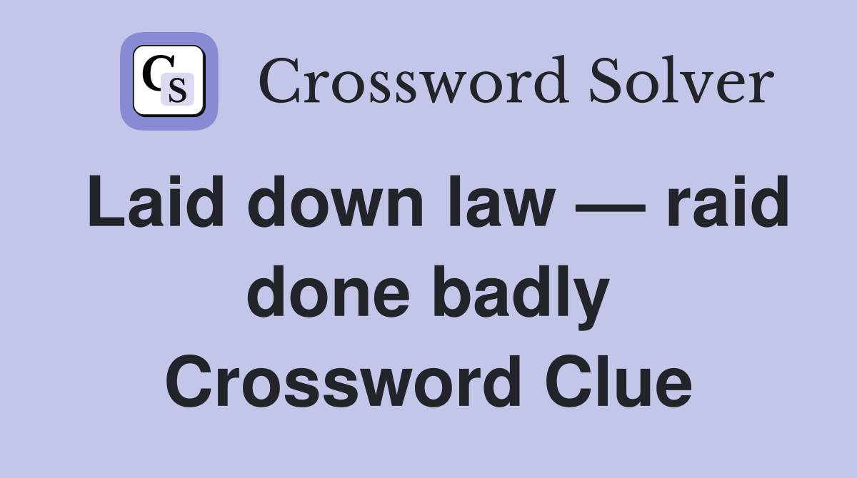 Laid down law — raid done badly Crossword Clue
