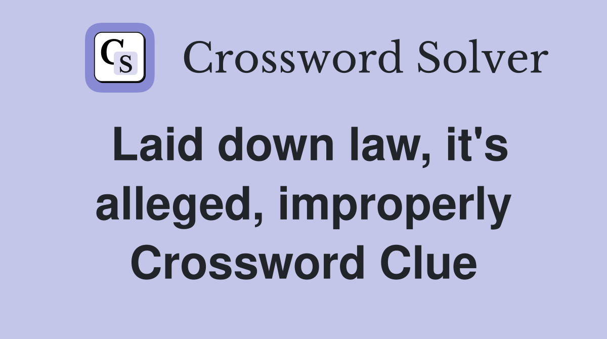 Laid down law, it's alleged, improperly Crossword Clue