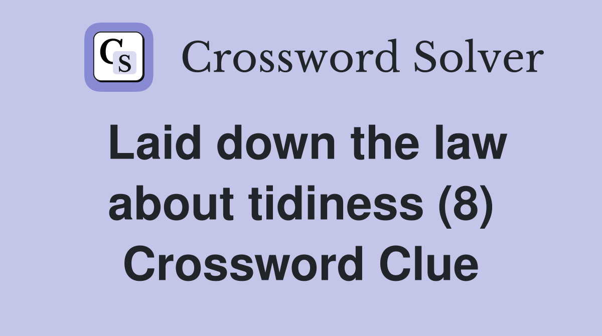Laid down the law about tidiness (8) Crossword Clue