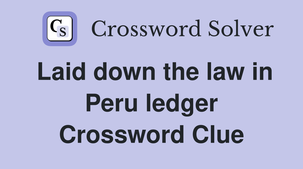 Laid down the law in Peru ledger Crossword Clue