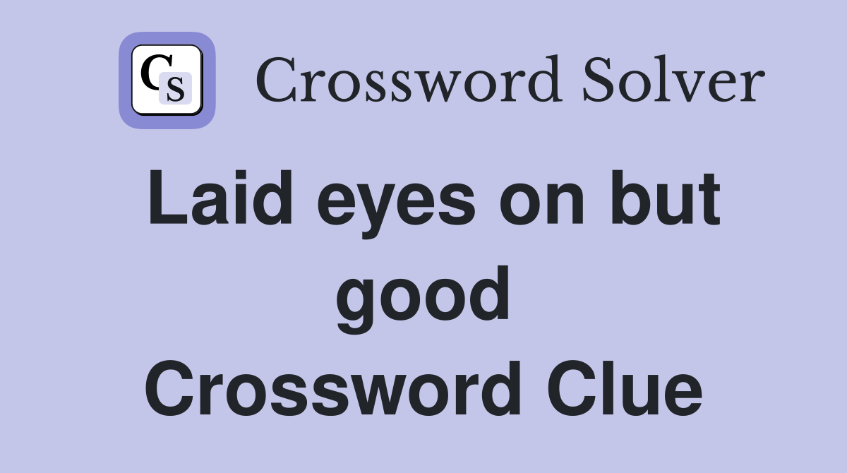Laid eyes on but good Crossword Clue