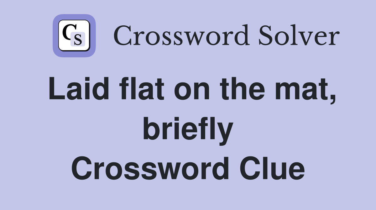 Laid flat on the mat, briefly Crossword Clue