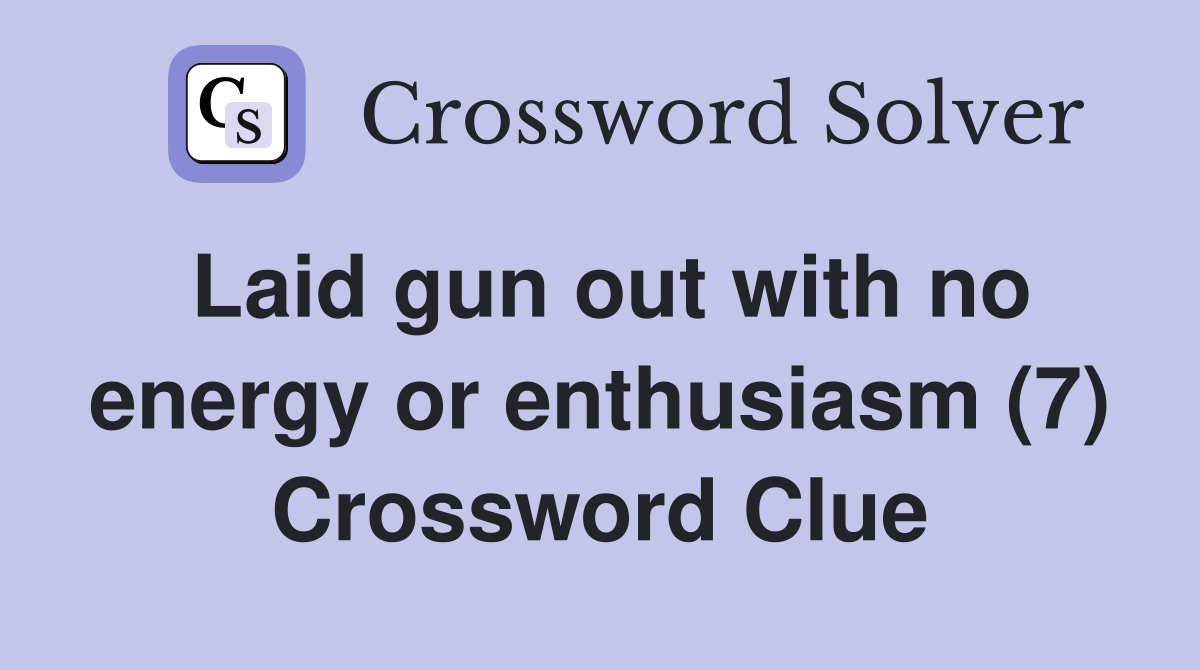 Laid gun out with no energy or enthusiasm (7) Crossword Clue