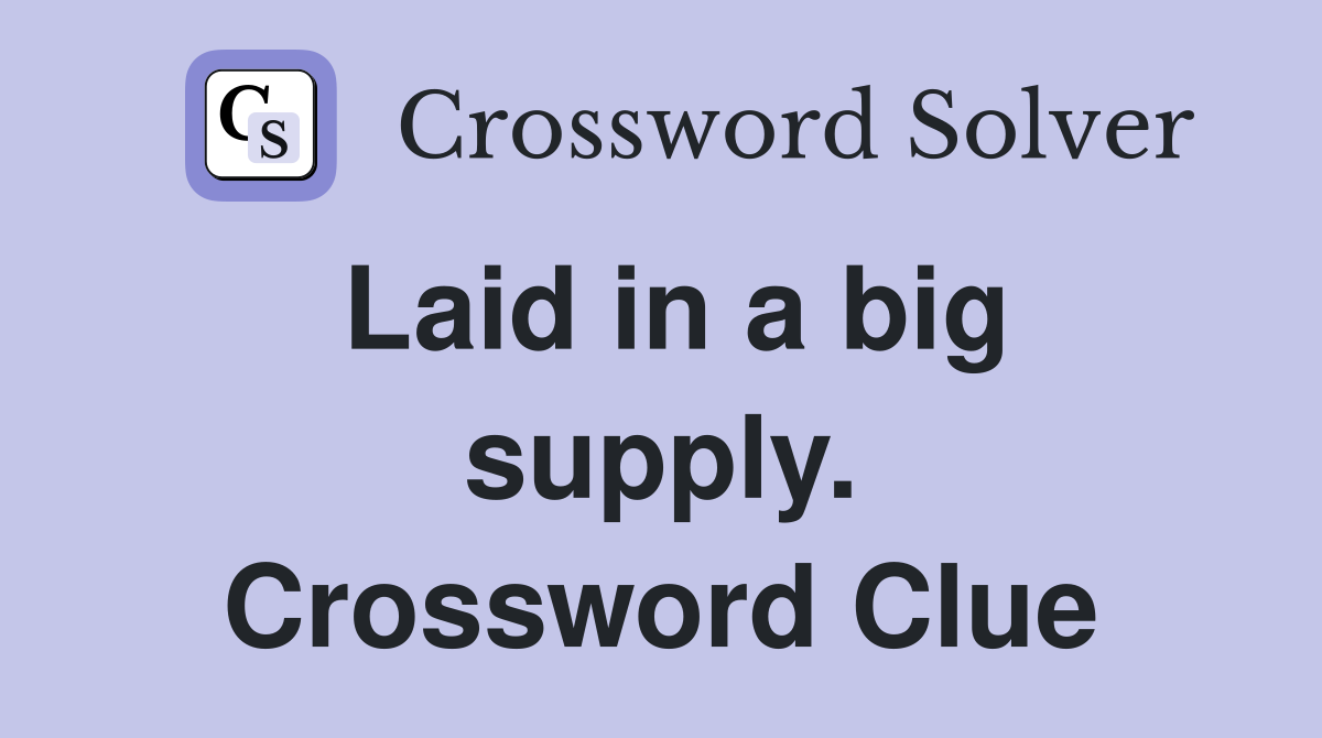 Laid in a big supply. Crossword Clue