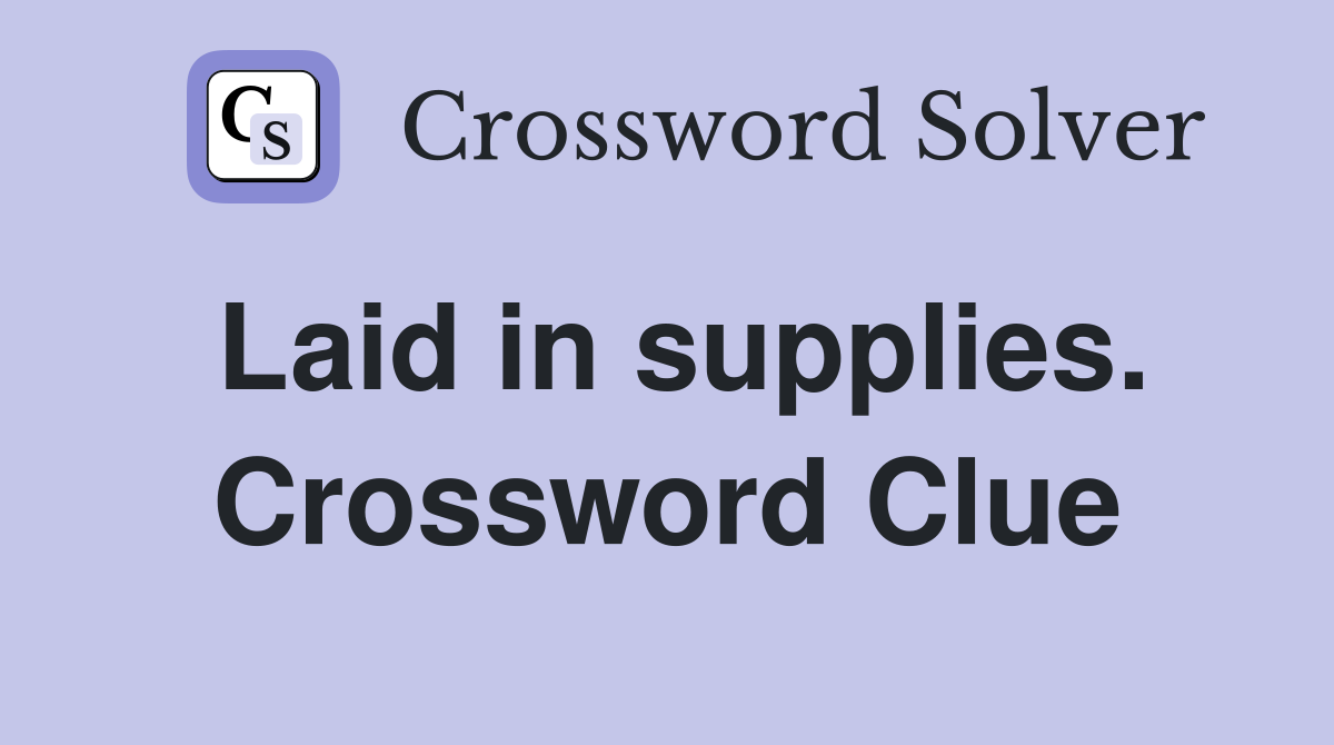 Laid in supplies. Crossword Clue