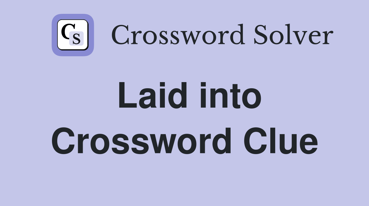 Laid into Crossword Clue