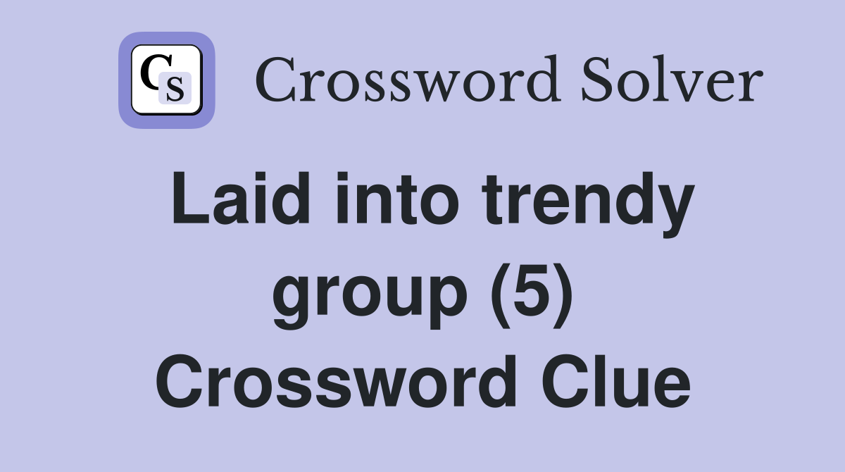 Laid into trendy group (5) Crossword Clue