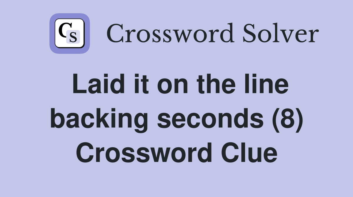 Laid it on the line backing seconds (8) Crossword Clue