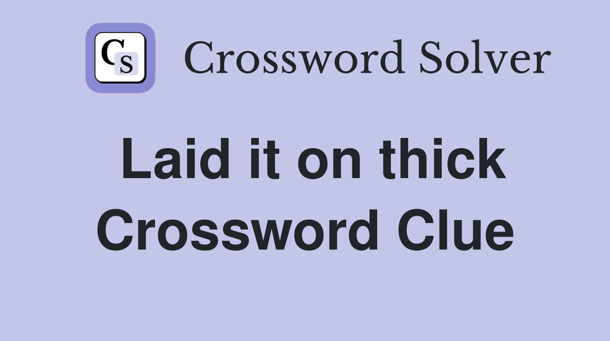 Laid it on thick Crossword Clue