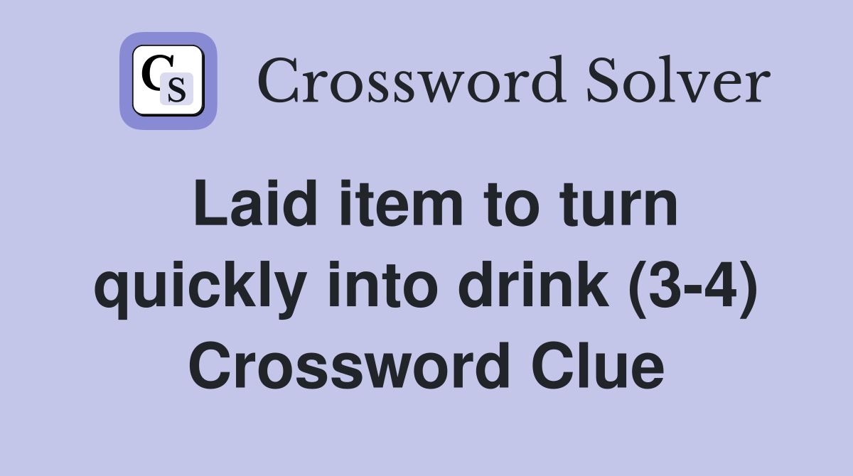 Laid item to turn quickly into drink (3-4) Crossword Clue