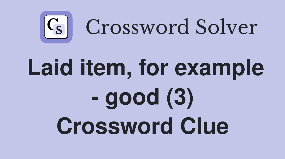 Laid item, for example - good (3) Crossword Clue