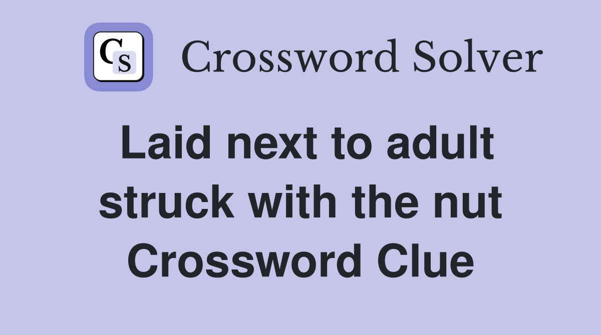 Laid next to adult struck with the nut Crossword Clue