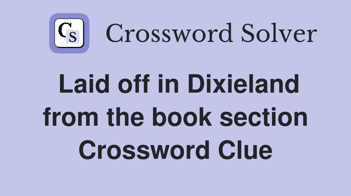 Laid off in Dixieland from the book section Crossword Clue