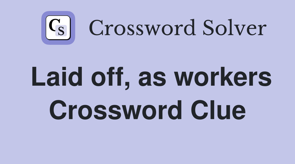 Laid off, as workers Crossword Clue