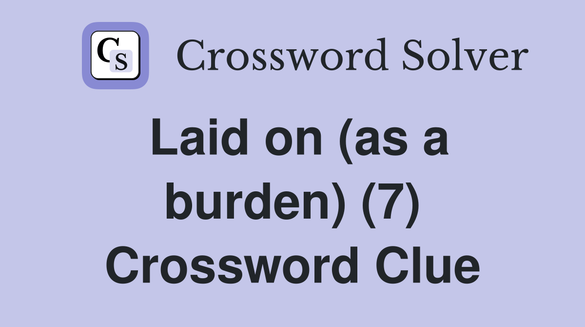 Laid on (as a burden) (7) Crossword Clue