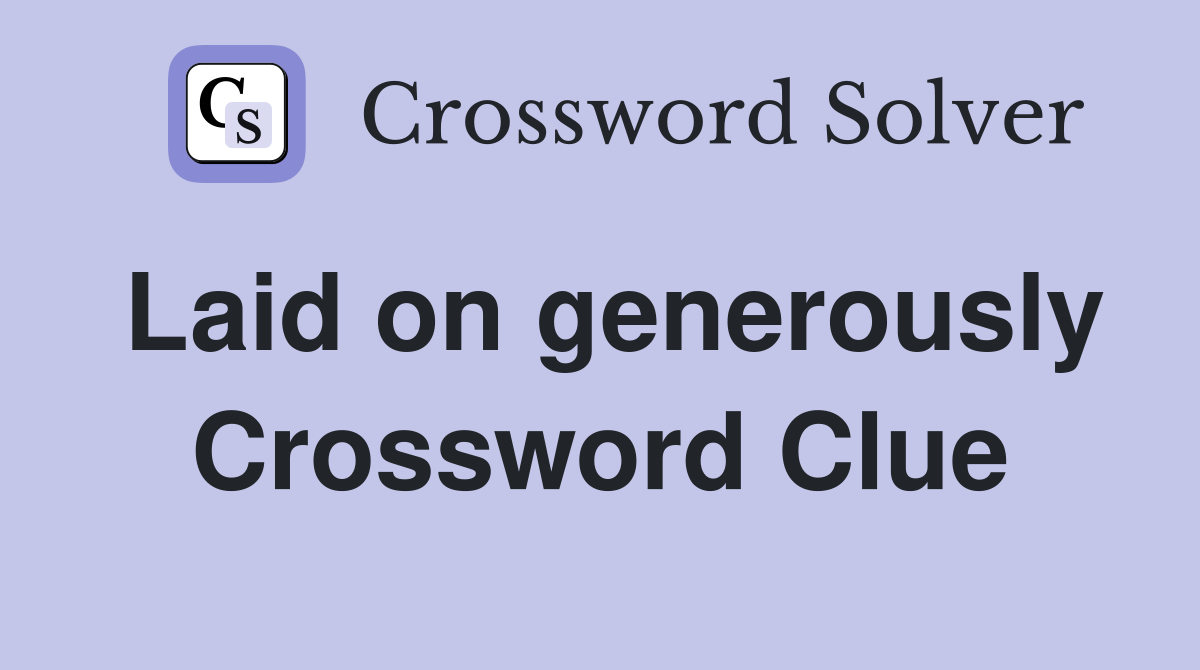 Laid on generously Crossword Clue