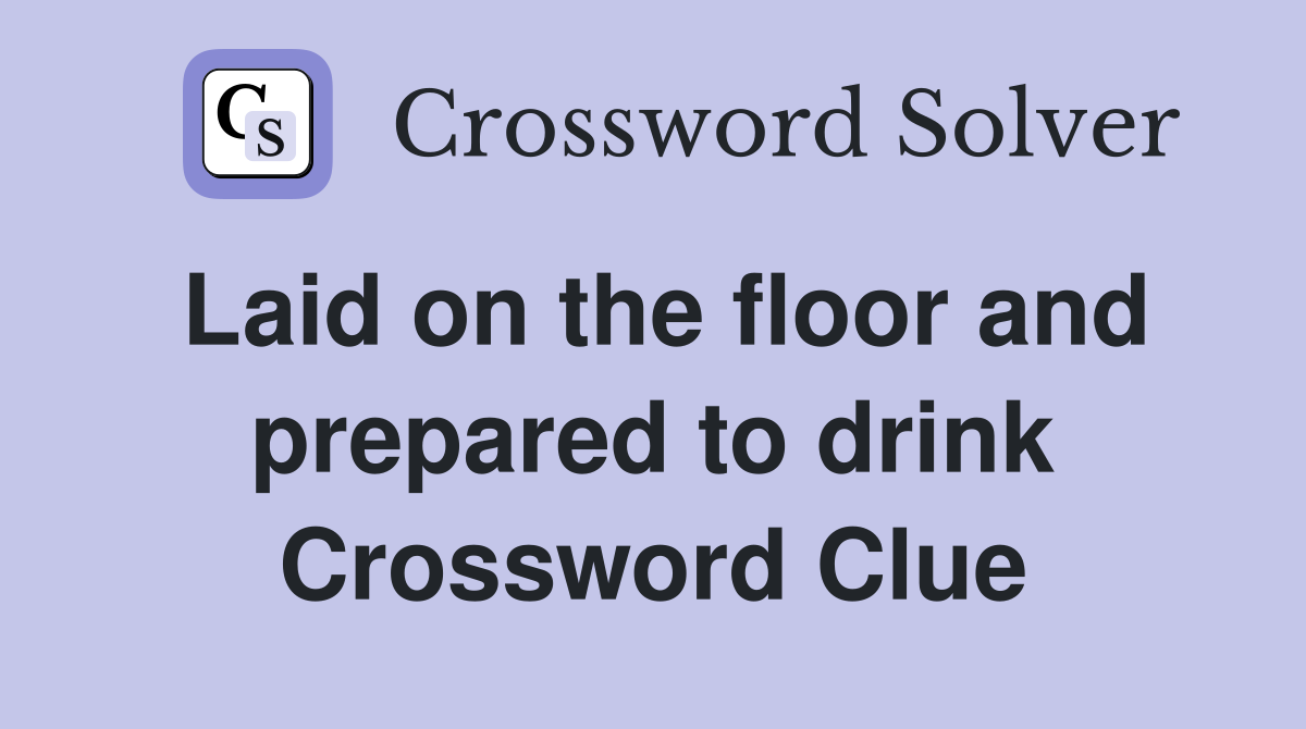 Laid on the floor and prepared to drink Crossword Clue