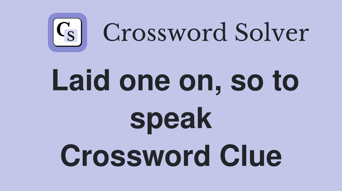 Laid one on, so to speak Crossword Clue