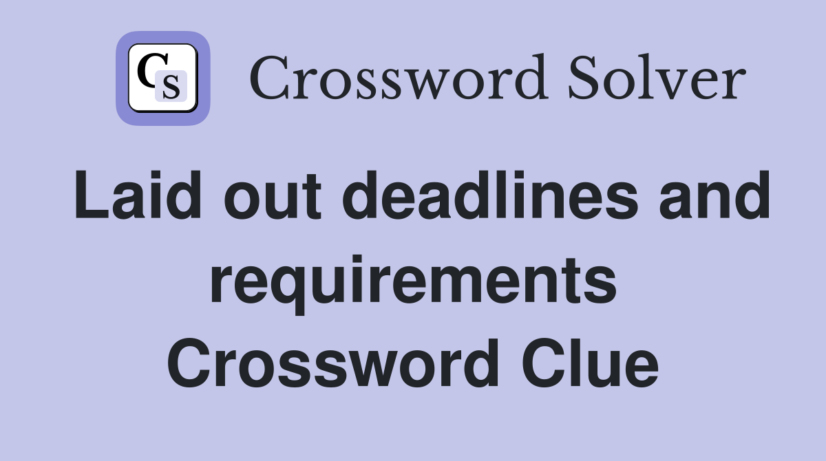 Laid out deadlines and requirements Crossword Clue