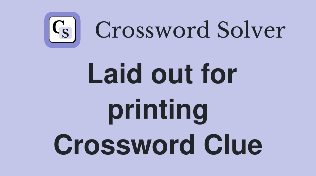 Laid out for printing Crossword Clue