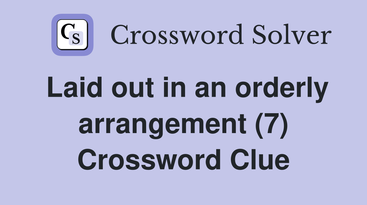 Laid out in an orderly arrangement (7) Crossword Clue