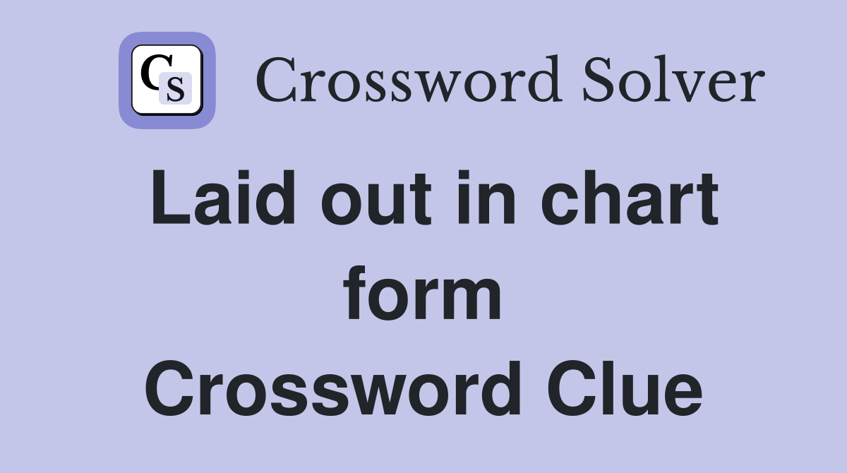 Laid out in chart form Crossword Clue