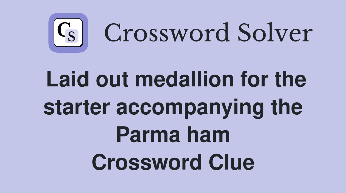 Laid out medallion for the starter accompanying the Parma ham Crossword Clue