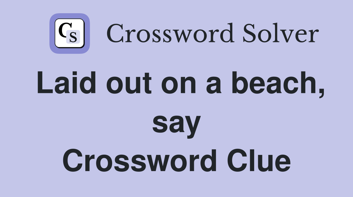 Laid out on a beach, say Crossword Clue