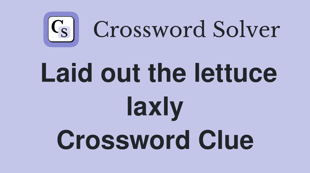 Laid out the lettuce laxly Crossword Clue