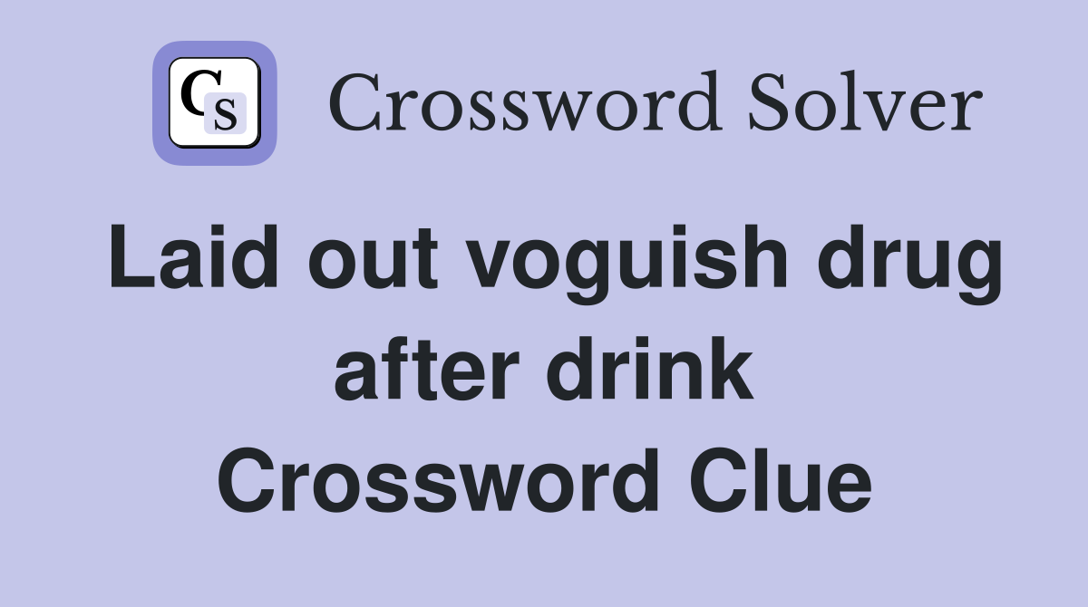 Laid out voguish drug after drink Crossword Clue