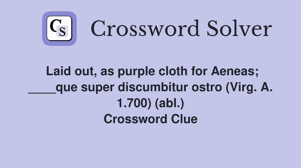 Laid out, as purple cloth for Aeneas; ____que super discumbitur ostro (Virg. A. 1.700) (abl.) Crossword Clue
