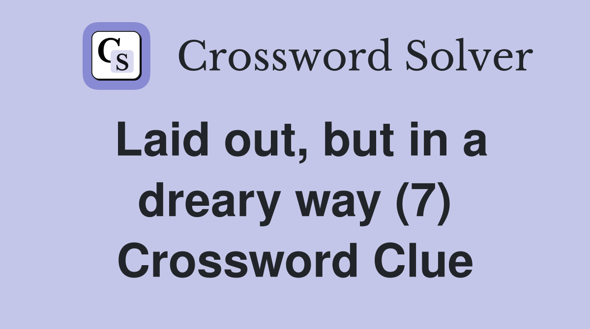 Laid out, but in a dreary way (7) Crossword Clue