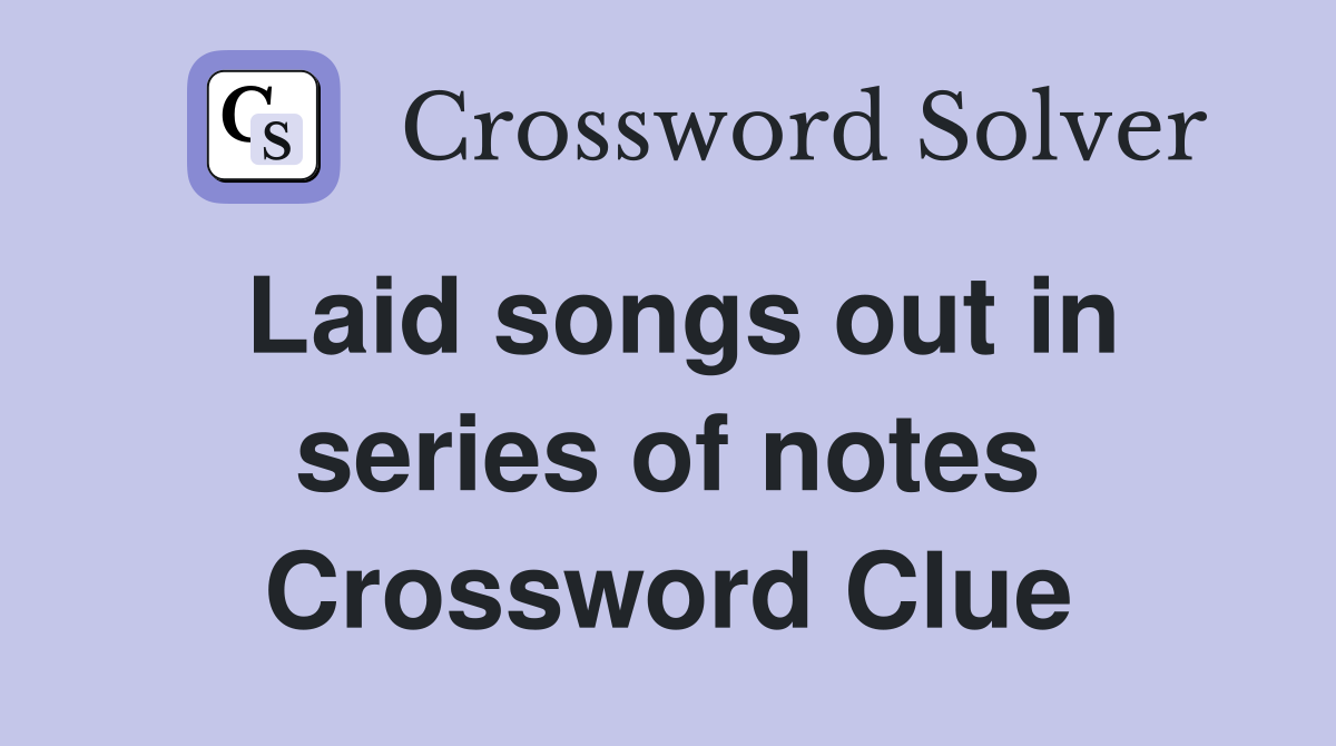 Laid songs out in series of notes Crossword Clue
